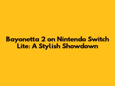 Bayonetta 2 on Nintendo Switch Lite: A Stylish Showdown
