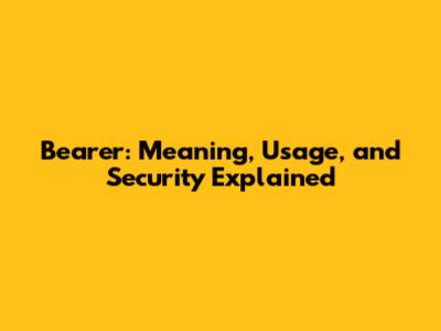 Bearer: Meaning, Usage, and Security Explained