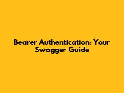 Bearer Authentication: Your Swagger Guide