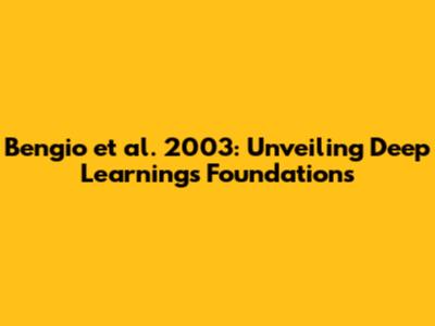 Bengio et al. 2003: Unveiling Deep Learning's Foundations