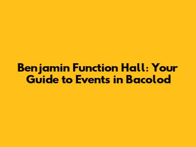 Benjamin Function Hall: Your Guide to Events in Bacolod