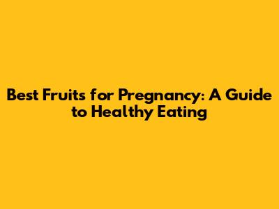 Best Fruits for Pregnancy: A Guide to Healthy Eating