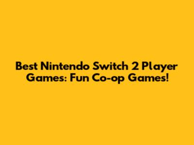 Best Nintendo Switch 2 Player Games: Fun Co-op Games!
