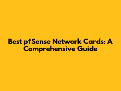 Best pfSense Network Cards: A Comprehensive Guide