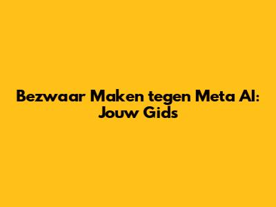 Bezwaar Maken tegen Meta AI: Jouw Gids