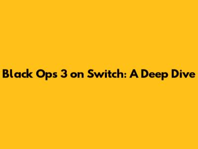 Black Ops 3 on Switch: A Deep Dive