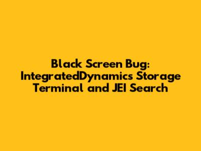Black Screen Bug: IntegratedDynamics Storage Terminal and JEI Search