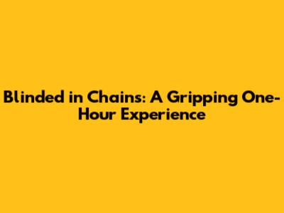 Blinded in Chains: A Gripping One-Hour Experience