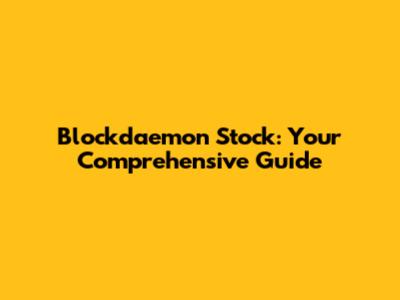 Blockdaemon Stock: Your Comprehensive Guide
