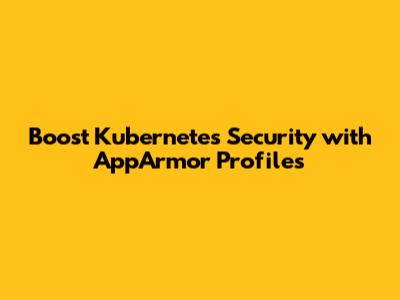 Boost Kubernetes Security with AppArmor Profiles