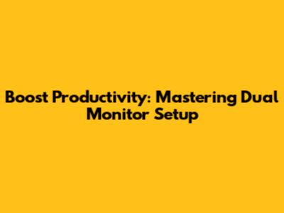 Boost Productivity: Mastering Dual Monitor Setup