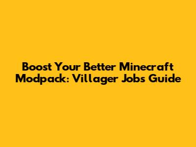 Boost Your Better Minecraft Modpack: Villager Jobs Guide