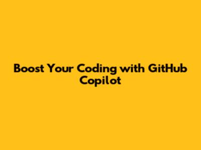 Boost Your Coding with GitHub Copilot
