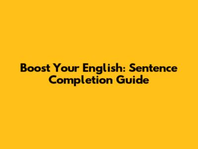 Boost Your English: Sentence Completion Guide