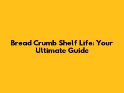 Bread Crumb Shelf Life: Your Ultimate Guide