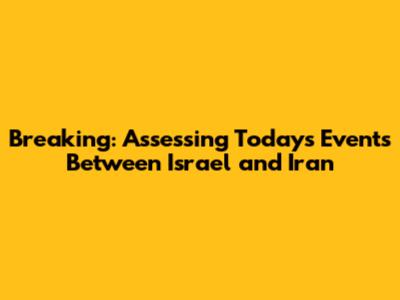 Breaking: Assessing Today's Events Between Israel and Iran