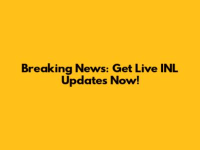 Breaking News: Get Live INL Updates Now!