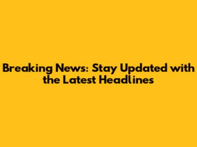 Breaking News: Stay Updated with the Latest Headlines