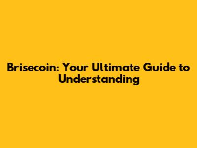 Brisecoin: Your Ultimate Guide to Understanding