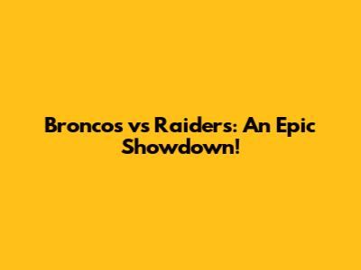 Broncos vs Raiders: An Epic Showdown!