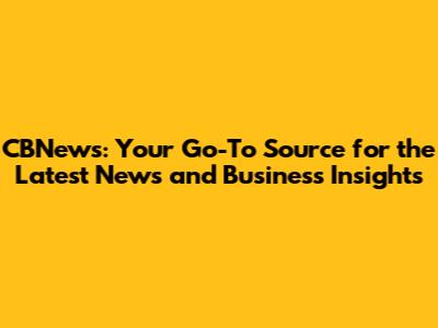 CBNews: Your Go-To Source for the Latest News and Business Insights