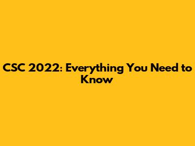 CSC 2022: Everything You Need to Know