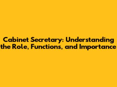 Cabinet Secretary: Understanding the Role, Functions, and Importance