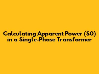 Calculating Apparent Power (S0) in a Single-Phase Transformer