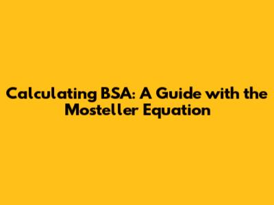 Calculating BSA: A Guide with the Mosteller Equation