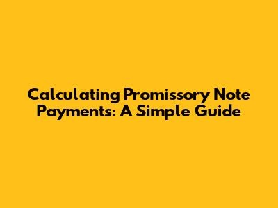 Calculating Promissory Note Payments: A Simple Guide