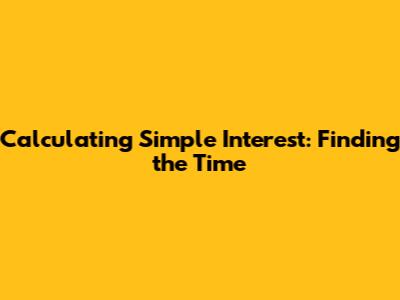 Calculating Simple Interest: Finding the Time