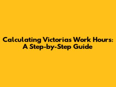 Calculating Victoria's Work Hours: A Step-by-Step Guide