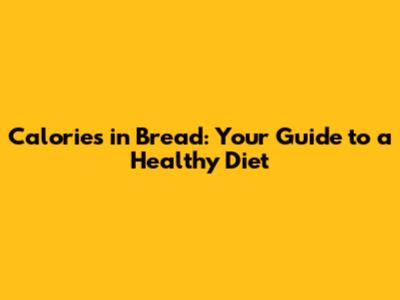 Calories in Bread: Your Guide to a Healthy Diet