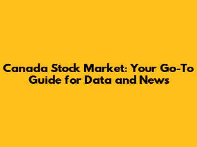 Canada Stock Market: Your Go-To Guide for Data and News