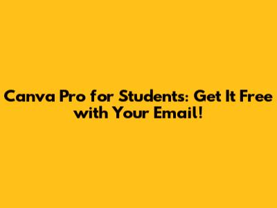 Canva Pro for Students: Get It Free with Your Email!