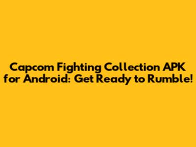Capcom Fighting Collection APK for Android: Get Ready to Rumble!