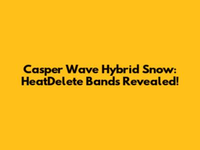 Casper Wave Hybrid Snow: HeatDelete Bands Revealed!