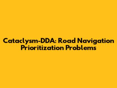 Cataclysm-DDA: Road Navigation Prioritization Problems