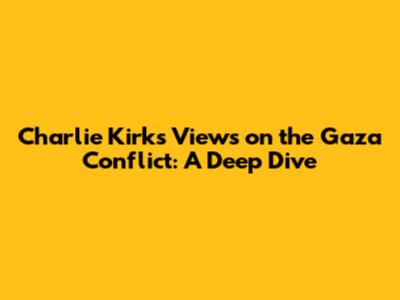 Charlie Kirk's Views on the Gaza Conflict: A Deep Dive