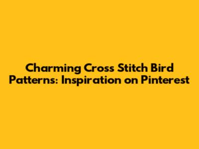 Charming Cross Stitch Bird Patterns: Inspiration on Pinterest