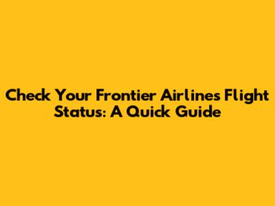 Check Your Frontier Airlines Flight Status: A Quick Guide