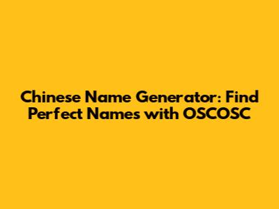 Chinese Name Generator: Find Perfect Names with OSCOSC