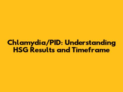 Chlamydia/PID: Understanding HSG Results and Timeframe