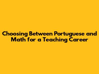 Choosing Between Portuguese and Math for a Teaching Career