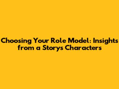 Choosing Your Role Model: Insights from a Story's Characters