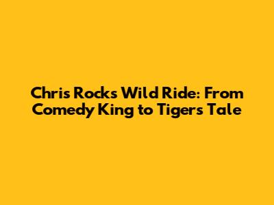 Chris Rock's Wild Ride: From Comedy King to Tiger's Tale