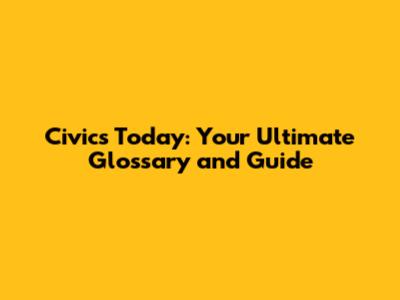 Civics Today: Your Ultimate Glossary and Guide