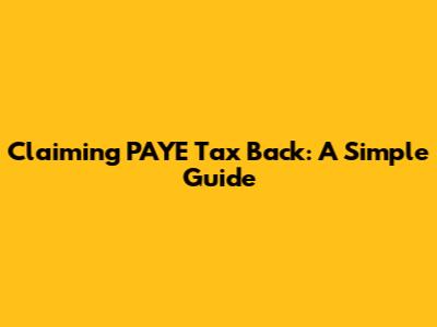 Claiming PAYE Tax Back: A Simple Guide
