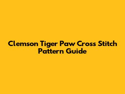 Clemson Tiger Paw Cross Stitch Pattern Guide
