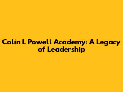 Colin L Powell Academy: A Legacy of Leadership
